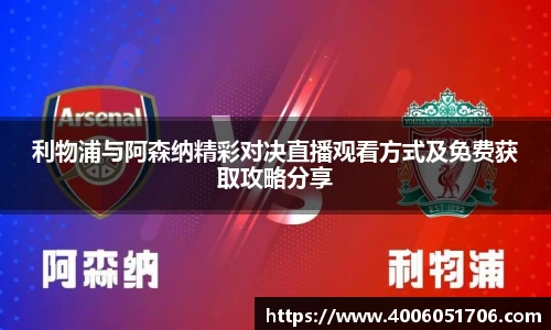 利物浦与阿森纳精彩对决直播观看方式及免费获取攻略分享